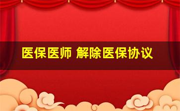 医保医师 解除医保协议